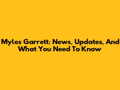 Myles Garrett: News, Updates, And What You Need To Know