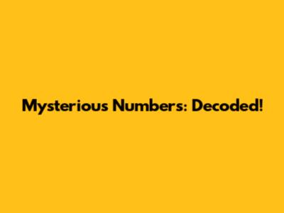 Mysterious Numbers: Decoded!