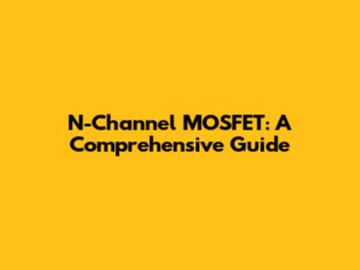 N-Channel MOSFET: A Comprehensive Guide