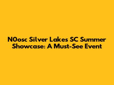 N0osc Silver Lakes SC Summer Showcase: A Must-See Event