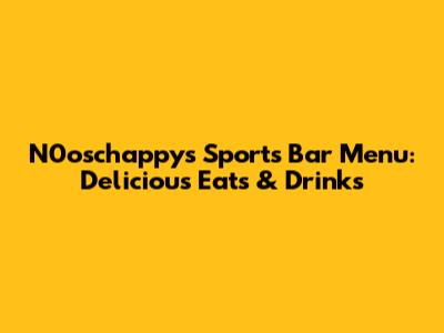 N0oschappys Sports Bar Menu: Delicious Eats & Drinks