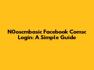 N0oscmbasic Facebook Comsc Login: A Simple Guide