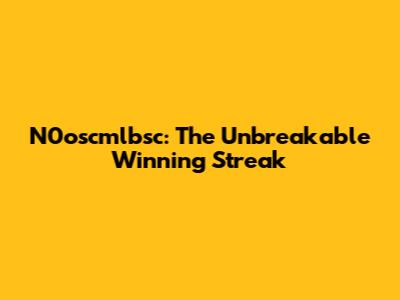N0oscmlbsc: The Unbreakable Winning Streak