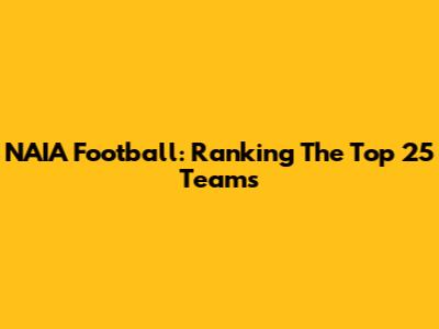 NAIA Football: Ranking The Top 25 Teams