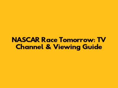 NASCAR Race Tomorrow: TV Channel & Viewing Guide