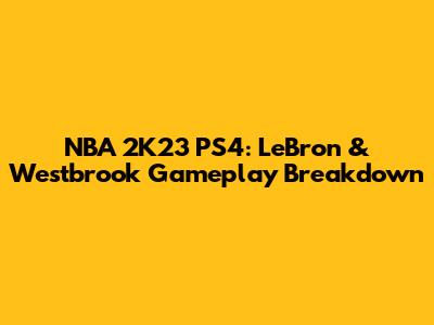 NBA 2K23 PS4: LeBron & Westbrook Gameplay Breakdown