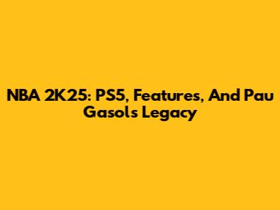 NBA 2K25: PS5, Features, And Pau Gasol's Legacy