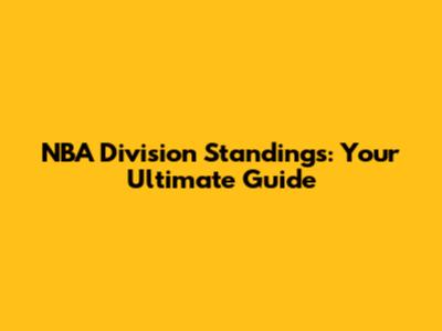 NBA Division Standings: Your Ultimate Guide