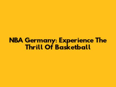 NBA Germany: Experience The Thrill Of Basketball