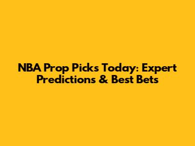 NBA Prop Picks Today: Expert Predictions & Best Bets