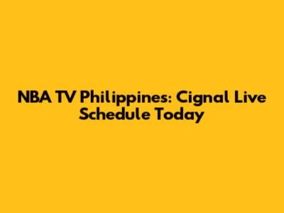 NBA TV Philippines: Cignal Live Schedule Today