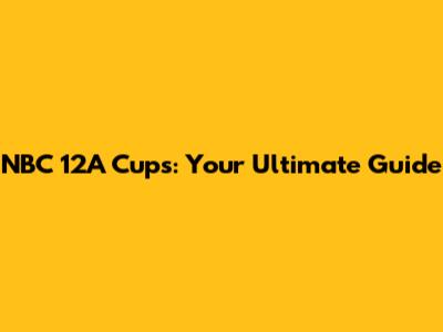 NBC 12A Cups: Your Ultimate Guide