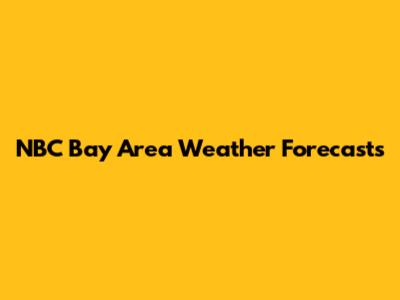 NBC Bay Area Weather Forecasts