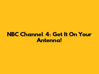 NBC Channel 4: Get It On Your Antenna!
