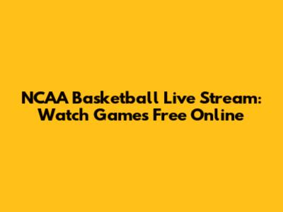 NCAA Basketball Live Stream: Watch Games Free Online