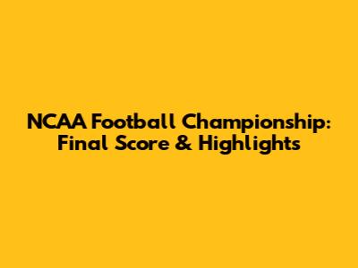 NCAA Football Championship: Final Score & Highlights