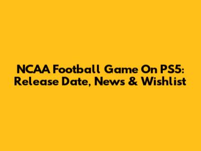 NCAA Football Game On PS5: Release Date, News & Wishlist