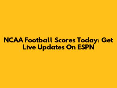 NCAA Football Scores Today: Get Live Updates On ESPN