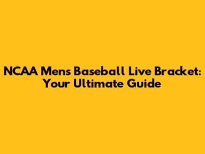 NCAA Men's Baseball Live Bracket: Your Ultimate Guide