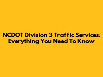 NCDOT Division 3 Traffic Services: Everything You Need To Know