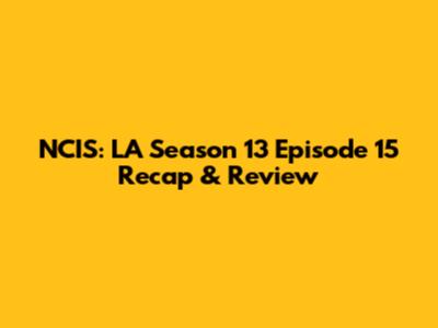 NCIS: LA Season 13 Episode 15 Recap & Review