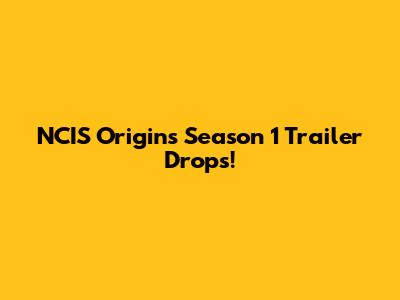 NCIS Origins Season 1 Trailer Drops!