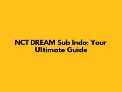 NCT DREAM Sub Indo: Your Ultimate Guide