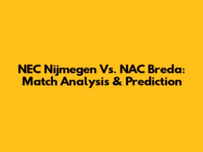 NEC Nijmegen Vs. NAC Breda: Match Analysis & Prediction