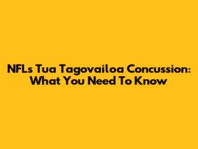 NFL's Tua Tagovailoa Concussion: What You Need To Know