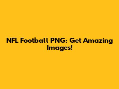 NFL Football PNG: Get Amazing Images!