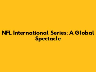 NFL International Series: A Global Spectacle