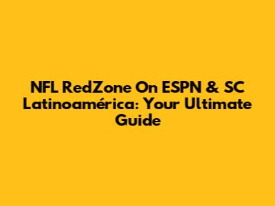 NFL RedZone On ESPN & SC Latinoamérica: Your Ultimate Guide