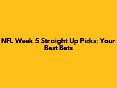 NFL Week 5 Straight Up Picks: Your Best Bets