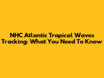 NHC Atlantic Tropical Waves Tracking: What You Need To Know