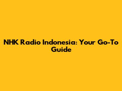 NHK Radio Indonesia: Your Go-To Guide