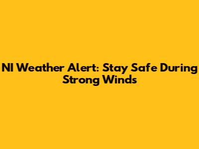 NI Weather Alert: Stay Safe During Strong Winds