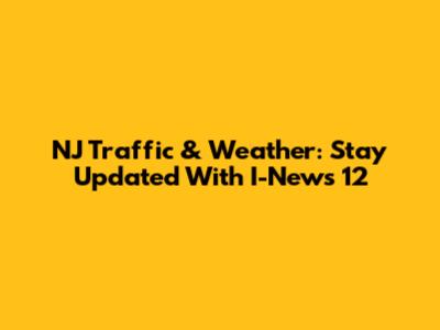 NJ Traffic & Weather: Stay Updated With I-News 12