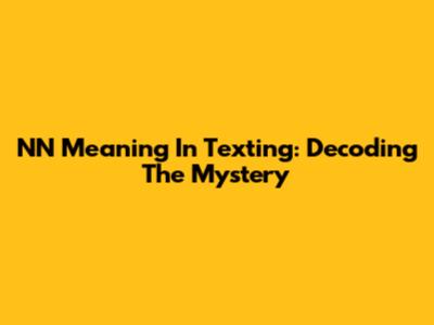 NN Meaning In Texting: Decoding The Mystery