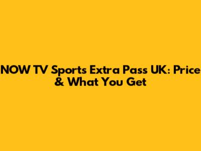 NOW TV Sports Extra Pass UK: Price & What You Get