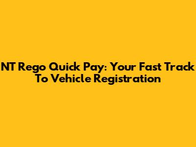 NT Rego Quick Pay: Your Fast Track To Vehicle Registration