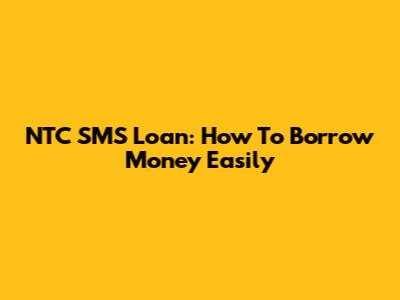 NTC SMS Loan: How To Borrow Money Easily
