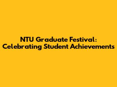 NTU Graduate Festival: Celebrating Student Achievements