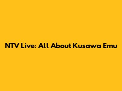 NTV Live: All About Kusawa Emu