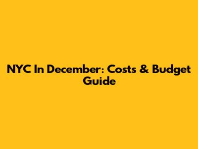 NYC In December: Costs & Budget Guide