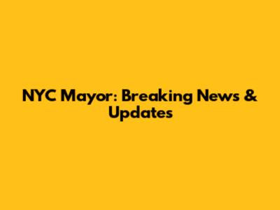 NYC Mayor: Breaking News & Updates