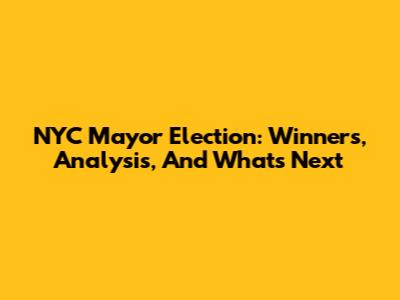 NYC Mayor Election: Winners, Analysis, And What's Next