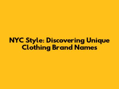 NYC Style: Discovering Unique Clothing Brand Names