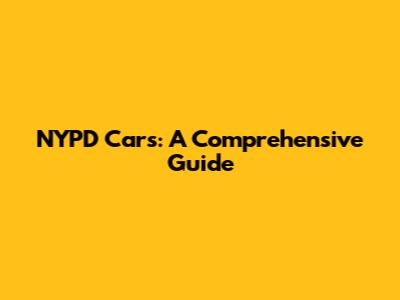 NYPD Cars: A Comprehensive Guide
