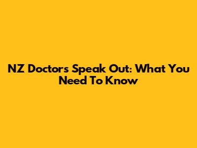 NZ Doctors Speak Out: What You Need To Know