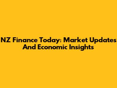 NZ Finance Today: Market Updates And Economic Insights